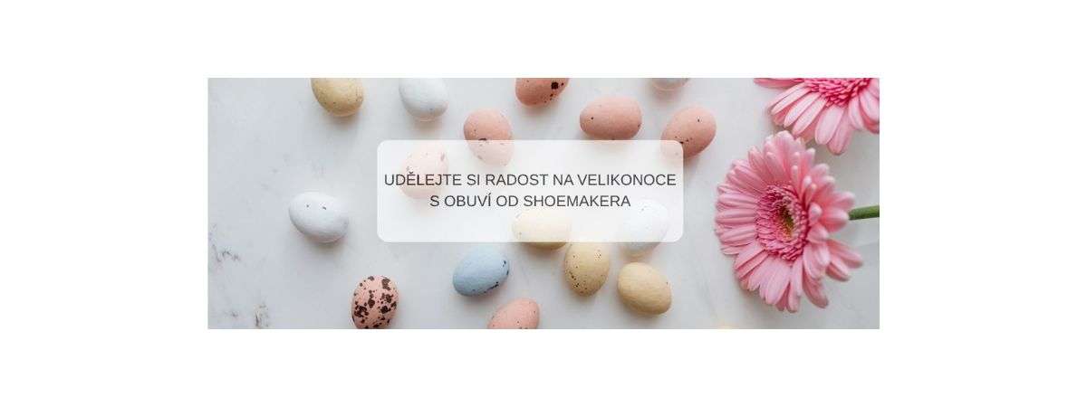 UDĚLEJTE SI RADOST NA VELIKONOCE S OBUVÍ OD SHOEMAKERA